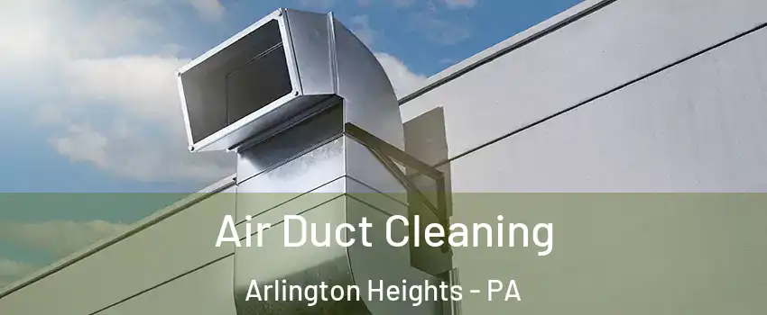 Air Duct Cleaning Arlington Heights - PA