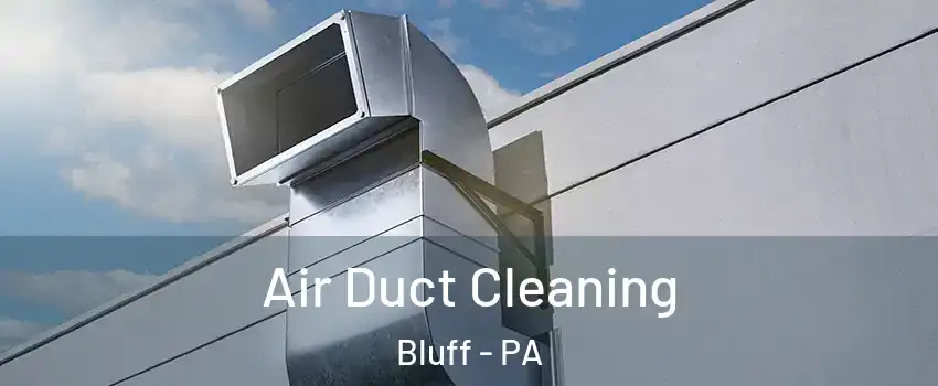 Air Duct Cleaning Bluff - PA
