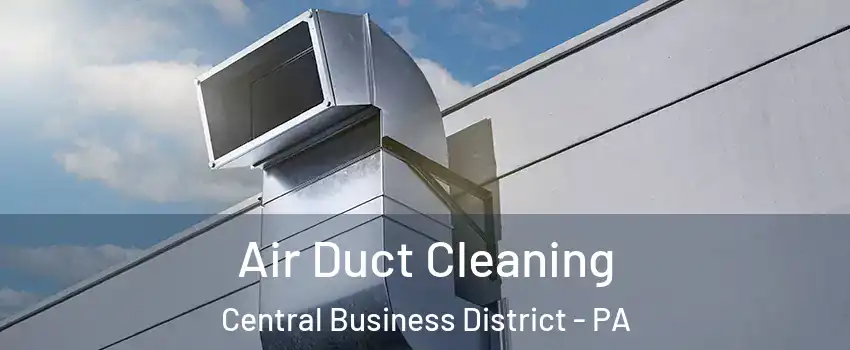 Air Duct Cleaning Central Business District - PA