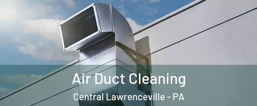 Air Duct Cleaning Central Lawrenceville - PA