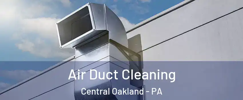 Air Duct Cleaning Central Oakland - PA