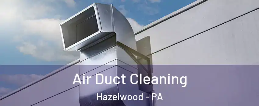 Air Duct Cleaning Hazelwood - PA