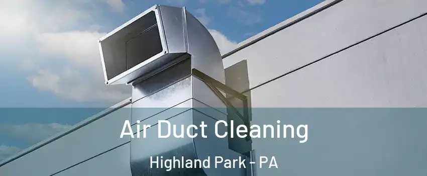 Air Duct Cleaning Highland Park - PA