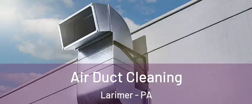 Air Duct Cleaning Larimer - PA
