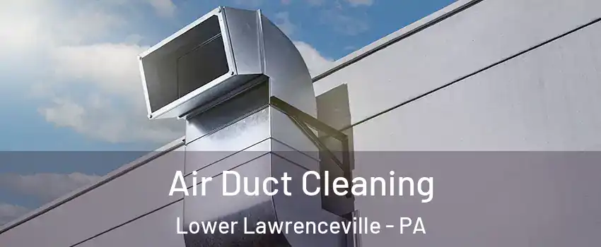 Air Duct Cleaning Lower Lawrenceville - PA