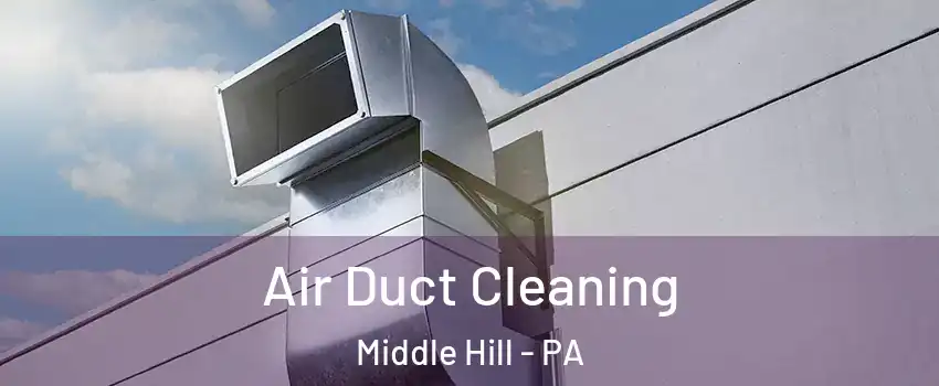 Air Duct Cleaning Middle Hill - PA