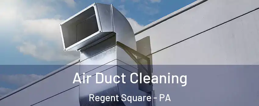Air Duct Cleaning Regent Square - PA