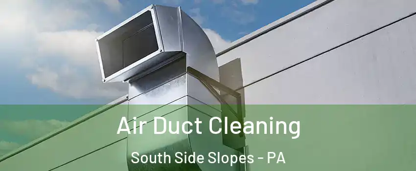 Air Duct Cleaning South Side Slopes - PA