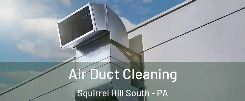 Air Duct Cleaning Squirrel Hill South - PA