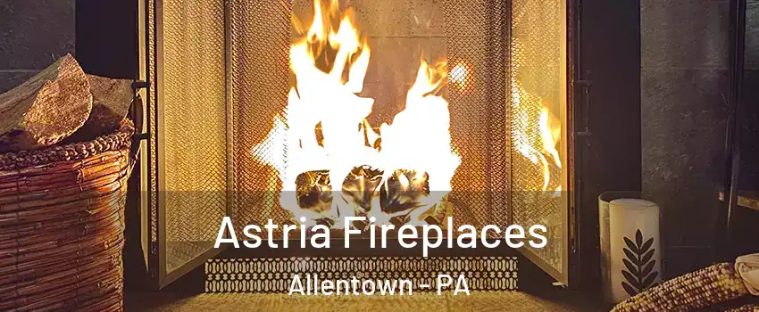Astria Fireplaces Allentown - PA