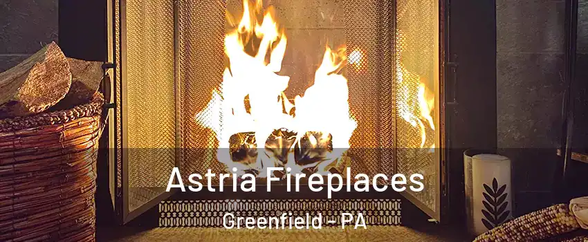 Astria Fireplaces Greenfield - PA