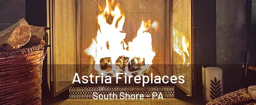Astria Fireplaces South Shore - PA