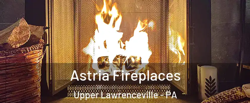 Astria Fireplaces Upper Lawrenceville - PA
