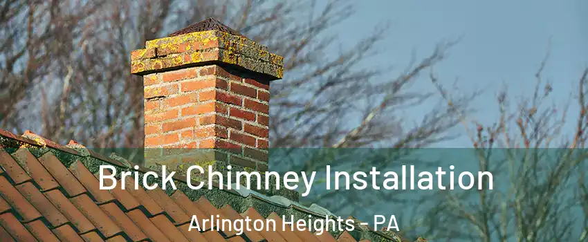 Brick Chimney Installation Arlington Heights - PA