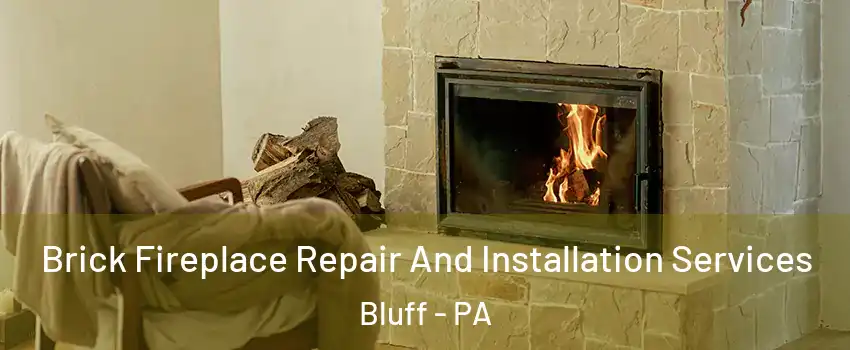 Brick Fireplace Repair And Installation Services Bluff - PA