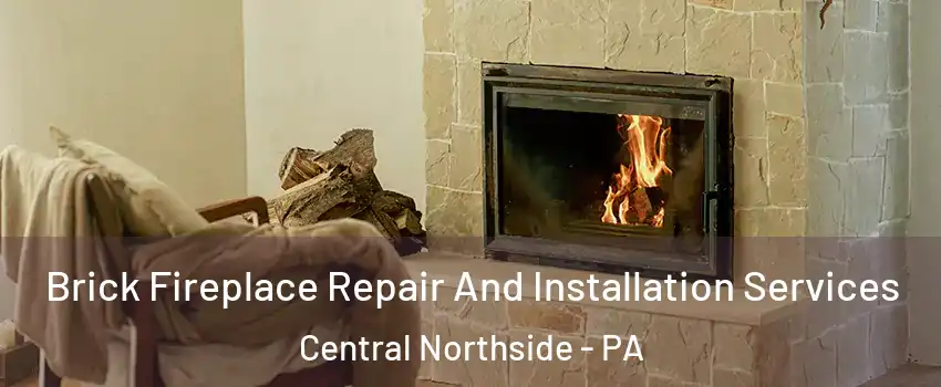 Brick Fireplace Repair And Installation Services Central Northside - PA