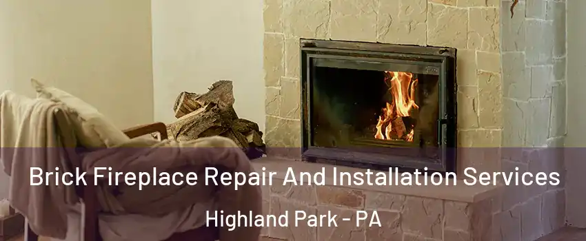 Brick Fireplace Repair And Installation Services Highland Park - PA