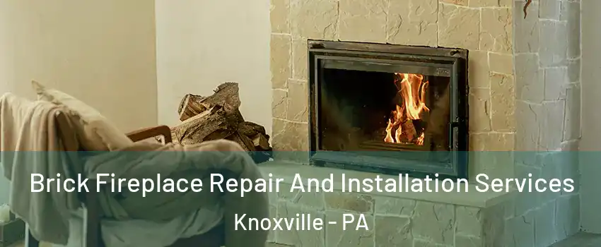 Brick Fireplace Repair And Installation Services Knoxville - PA