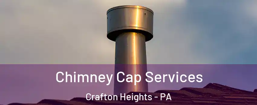 Chimney Cap Services Crafton Heights - PA