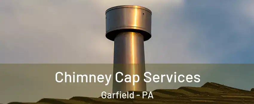 Chimney Cap Services Garfield - PA