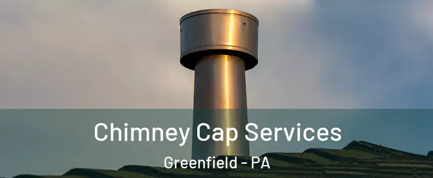 Chimney Cap Services Greenfield - PA