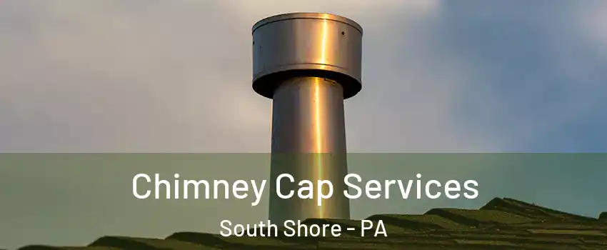 Chimney Cap Services South Shore - PA
