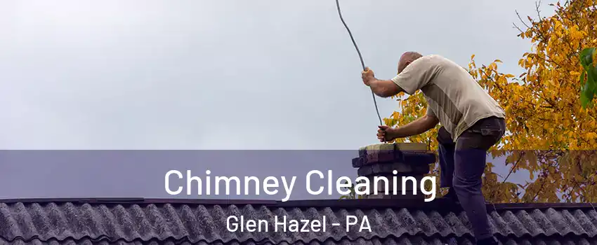 Chimney Cleaning Glen Hazel - PA
