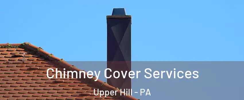 Chimney Cover Services Upper Hill - PA