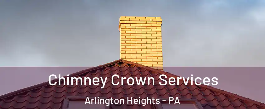 Chimney Crown Services Arlington Heights - PA