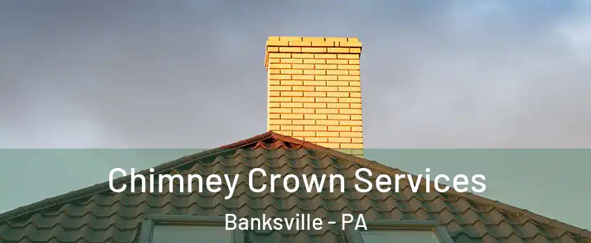 Chimney Crown Services Banksville - PA