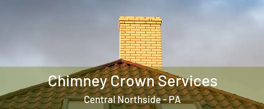 Chimney Crown Services Central Northside - PA