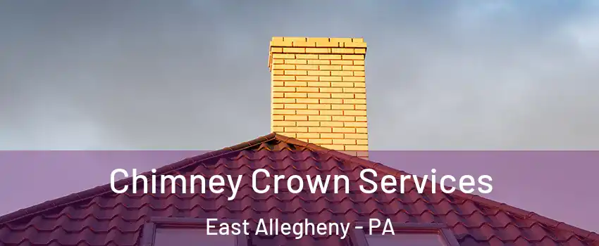 Chimney Crown Services East Allegheny - PA