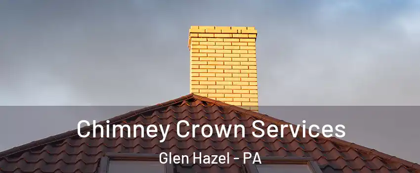 Chimney Crown Services Glen Hazel - PA