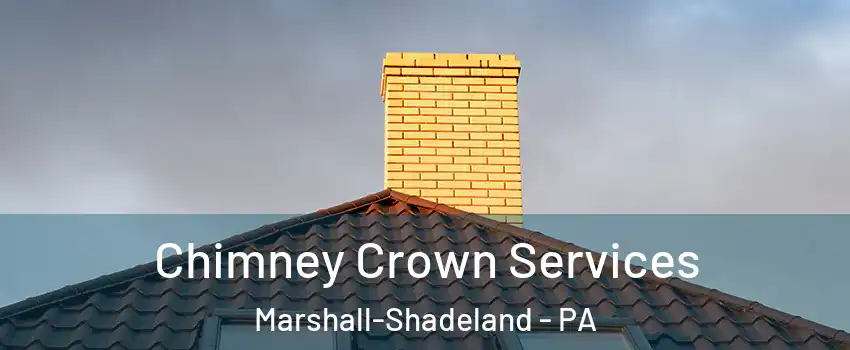 Chimney Crown Services Marshall-Shadeland - PA
