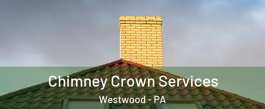 Chimney Crown Services Westwood - PA