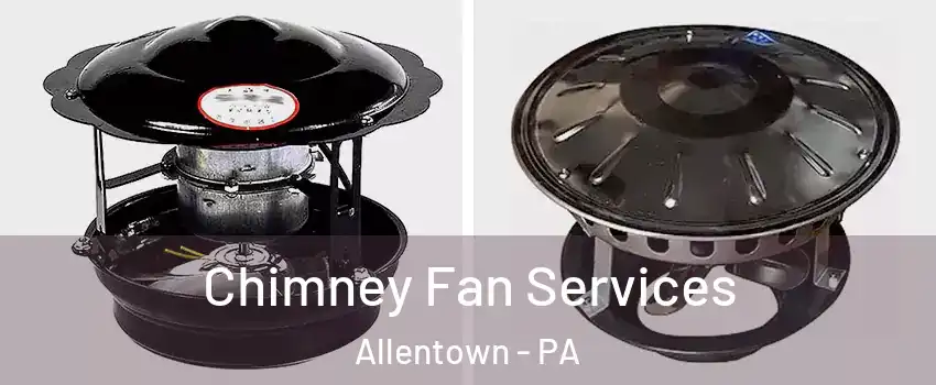 Chimney Fan Services Allentown - PA