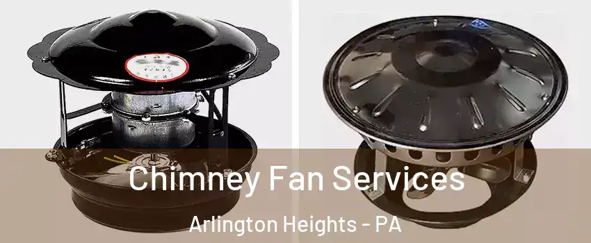 Chimney Fan Services Arlington Heights - PA