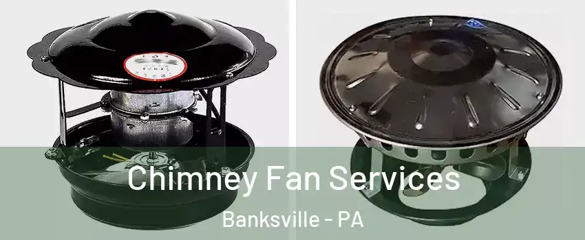 Chimney Fan Services Banksville - PA