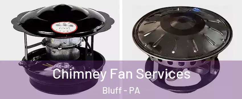 Chimney Fan Services Bluff - PA