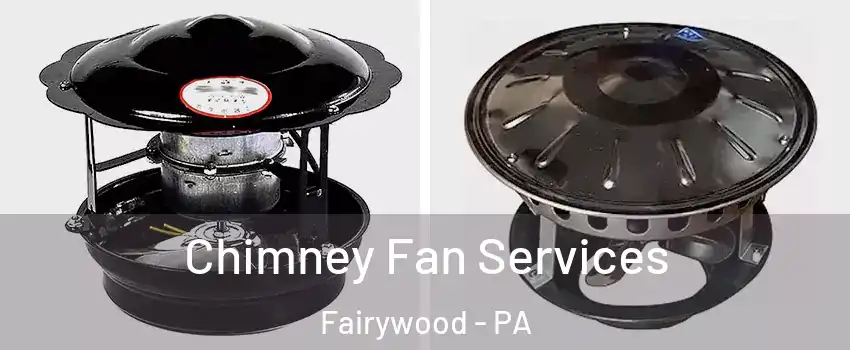 Chimney Fan Services Fairywood - PA