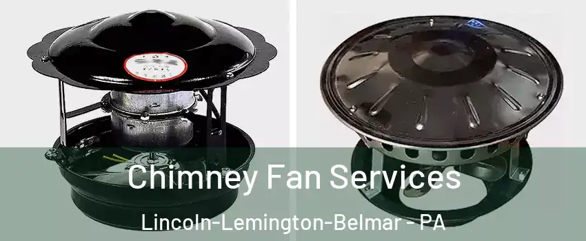 Chimney Fan Services Lincoln-Lemington-Belmar - PA