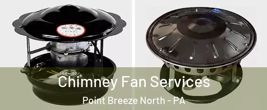 Chimney Fan Services Point Breeze North - PA