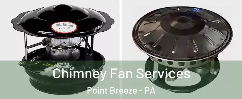 Chimney Fan Services Point Breeze - PA