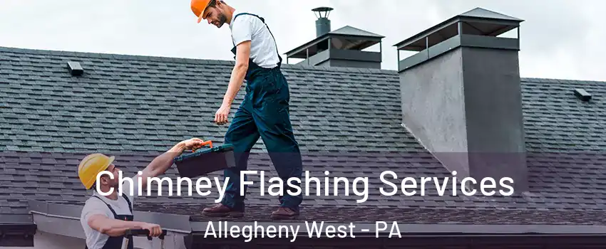 Chimney Flashing Services Allegheny West - PA