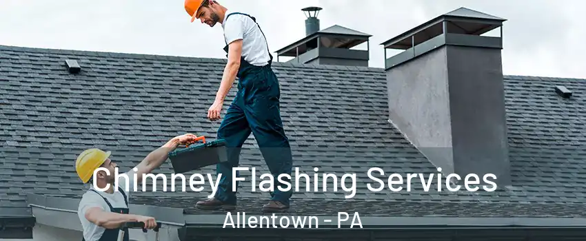 Chimney Flashing Services Allentown - PA