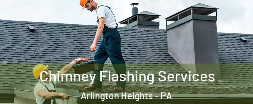 Chimney Flashing Services Arlington Heights - PA