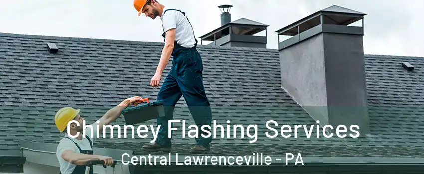 Chimney Flashing Services Central Lawrenceville - PA