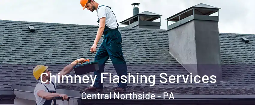 Chimney Flashing Services Central Northside - PA