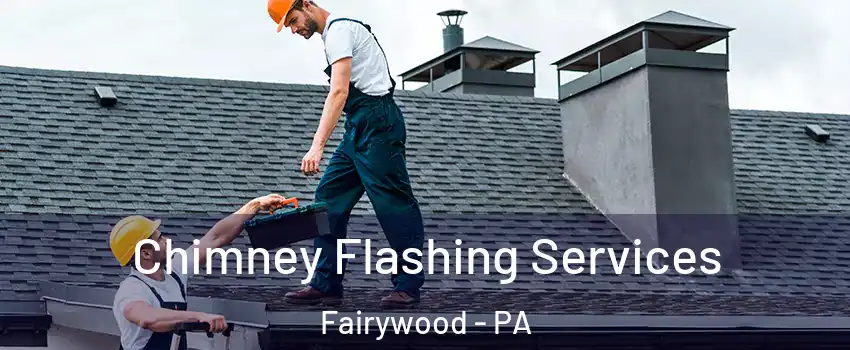 Chimney Flashing Services Fairywood - PA