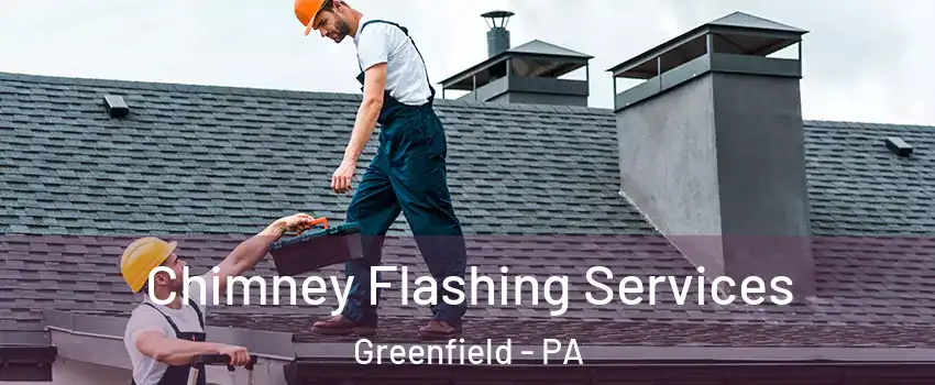 Chimney Flashing Services Greenfield - PA